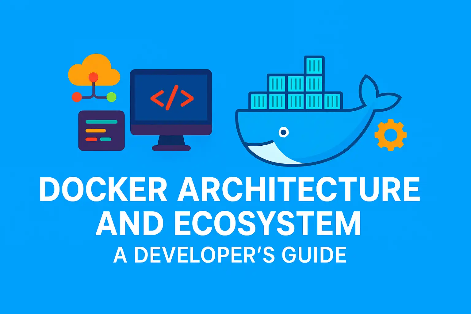 Docker Architecture and Ecosystem: A Developer's Guide Docker Architecture and Ecosystem: A Developer's Guide