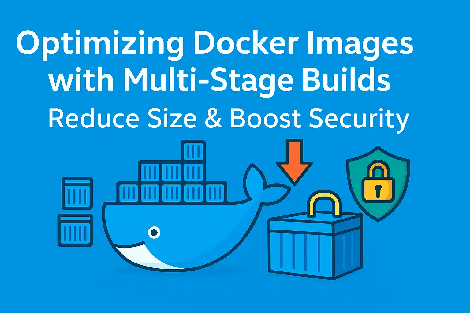 Optimizing Docker Images with Multi-Stage Builds: Reduce Size & Boost Security Optimizing Docker Images with Multi-Stage Builds: Reduce Size & Boost Security